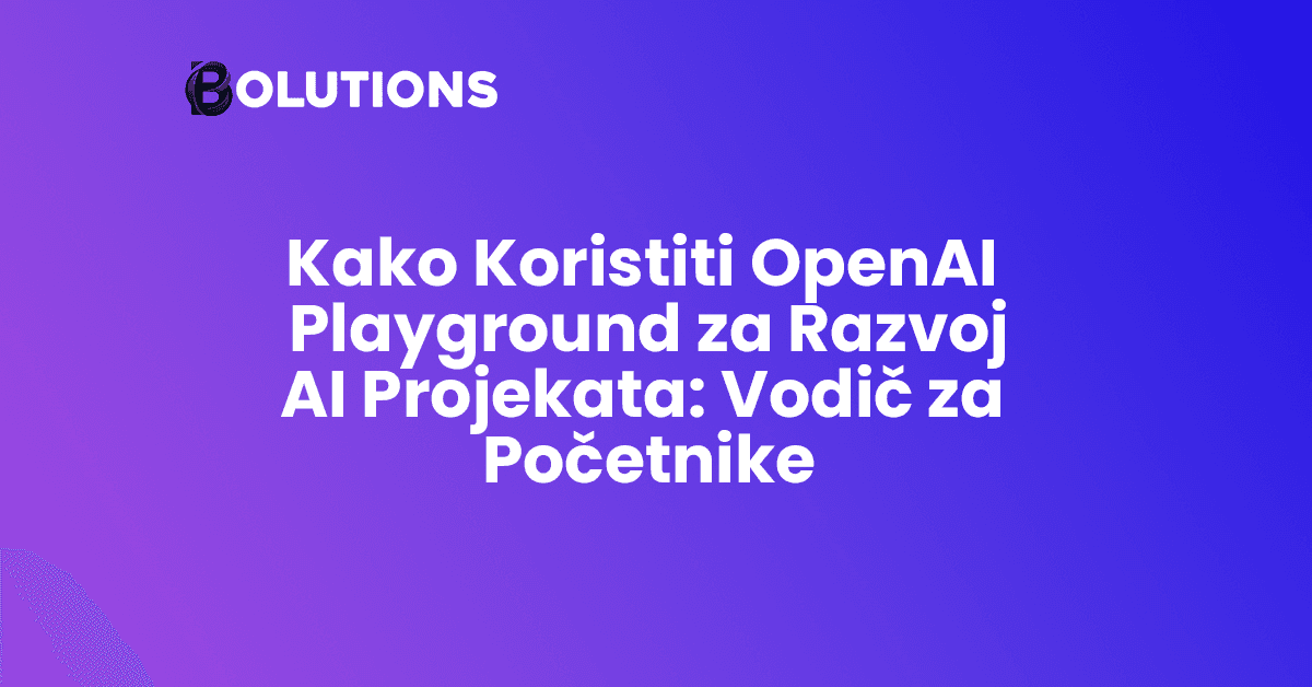 Kako Koristiti OpenAI Playground za Razvoj AI Projekata: Vodič za Početnike. svi saveti i taktike koje su potrebene za efikasniju upotrebu playgrounda